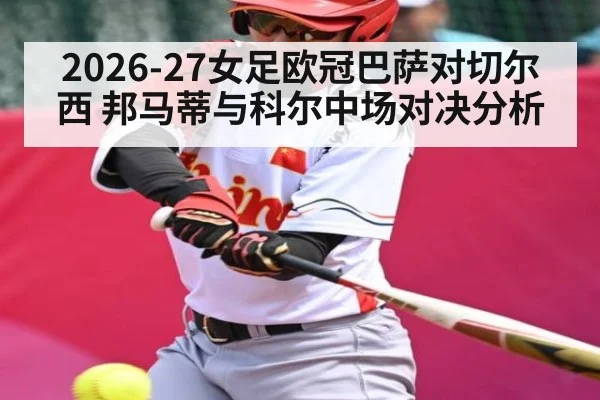 2026-27女足欧冠巴萨对切尔西 邦马蒂与科尔中场对决分析