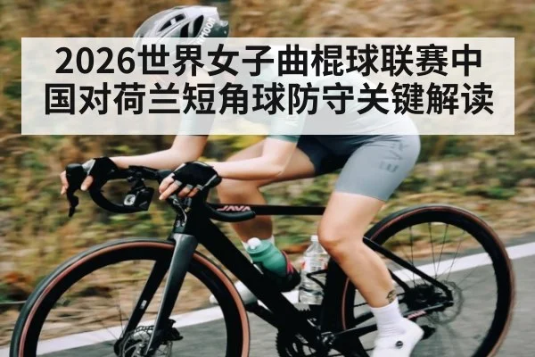 2026世界女子曲棍球联赛中国对荷兰短角球防守关键解读