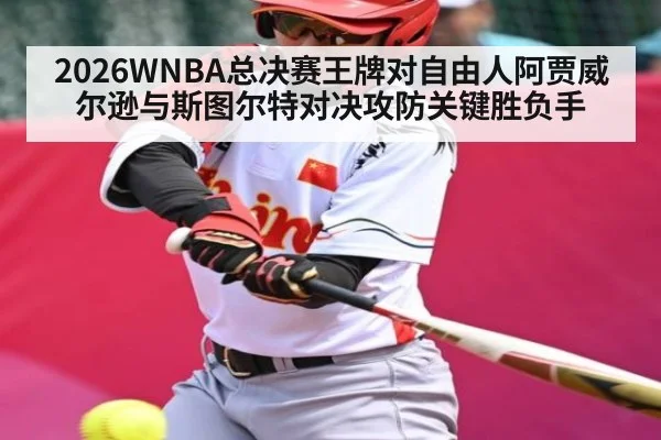 2026WNBA总决赛王牌对自由人阿贾威尔逊与斯图尔特对决攻防关键胜负手