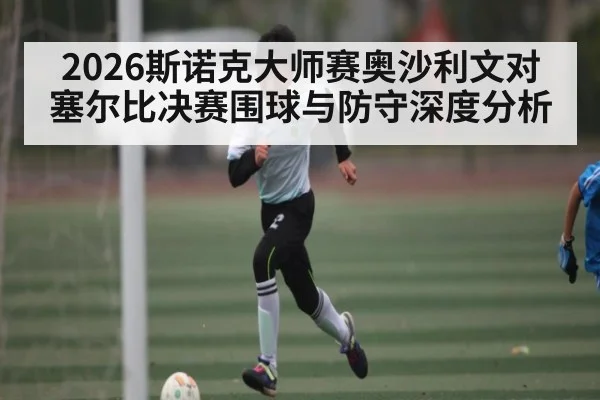 2026斯诺克大师赛奥沙利文对塞尔比决赛围球与防守深度分析